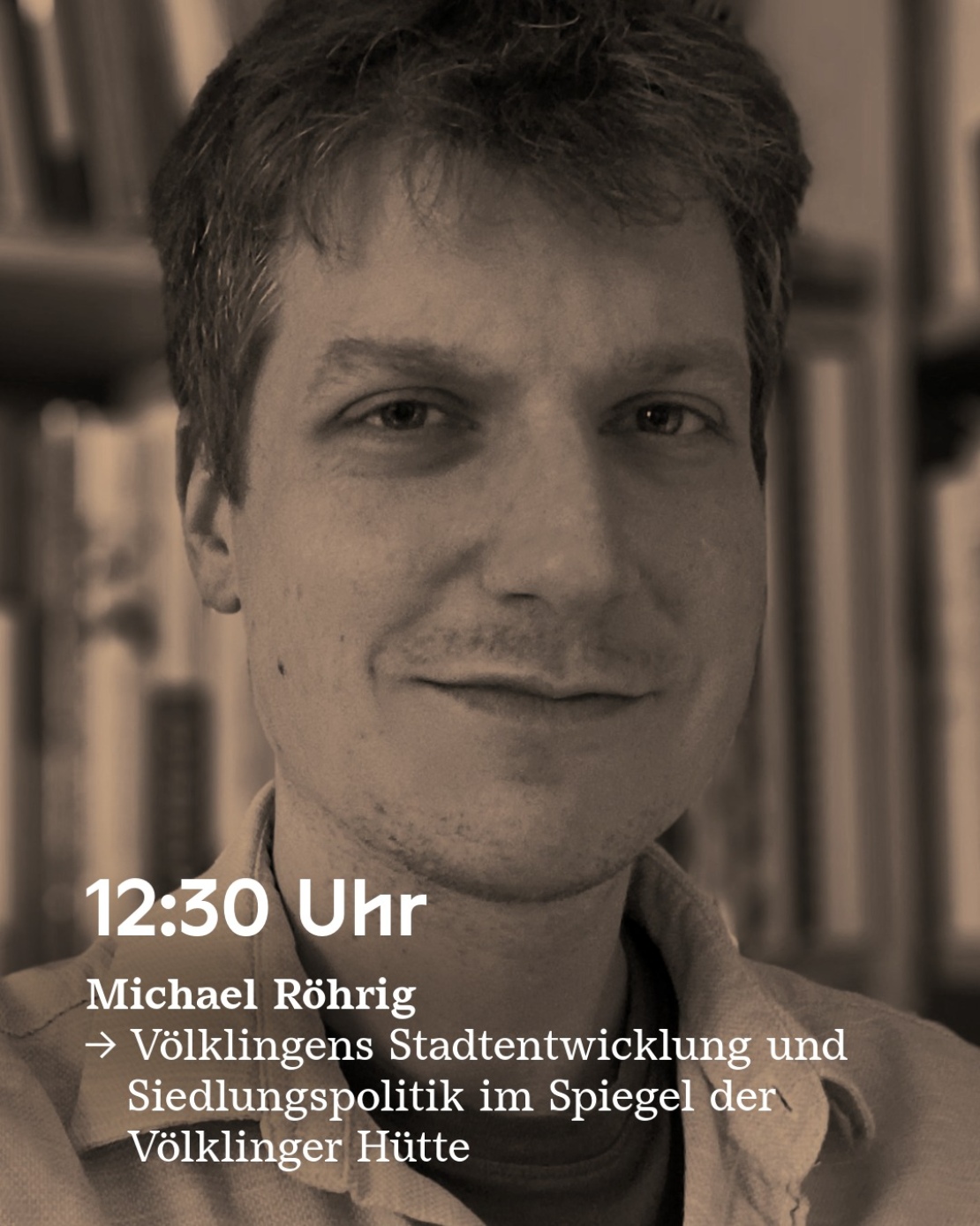 Michael Röhring spricht um 12:30 zu Völklingens Stadtentwicklung und Siedlungspolitik im Spiegel der Völklinger Hütte.